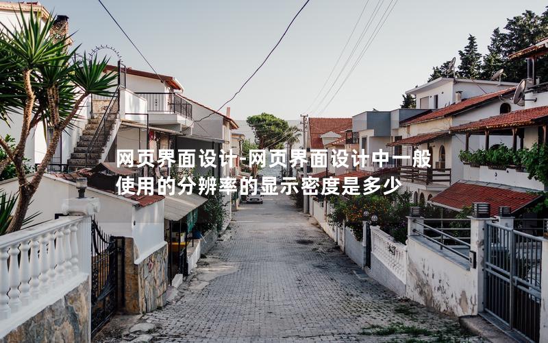 网页界面设计-网页界面设计中一般使用的分辨率的显示密度是多少